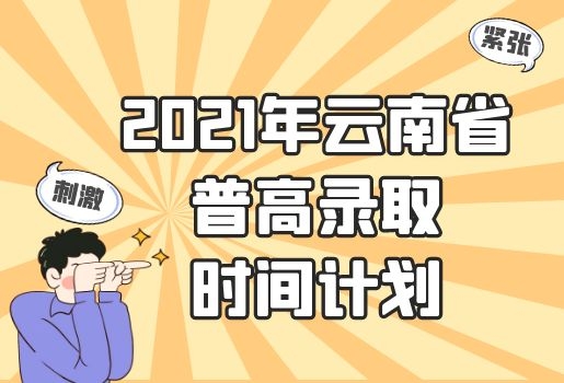 2021年云南省普高录取时间计划​