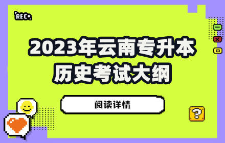 2023年云南专升本 《历史》[中国通史、世通史]考试大纲（上篇）