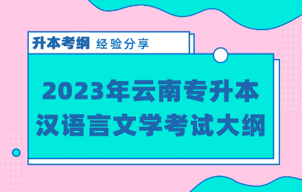 2023年云南专升本汉语言文学考试大纲